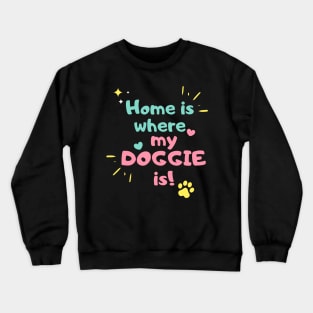 Home is where my doggie is Crewneck Sweatshirt